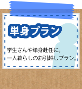 単身プラン（学生さんや単身赴任に。一人暮らしのお引越しプラン。）